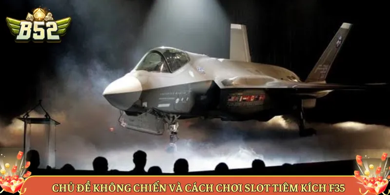 Chủ Đề Không Chiến Và Cách Chơi Slot Tiêm Kích F35