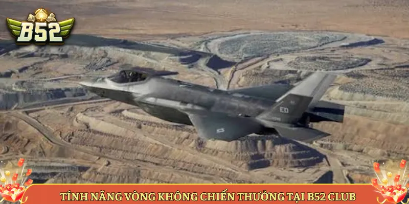 Tính Năng Vòng Không Chiến Thưởng Tại B52 Club