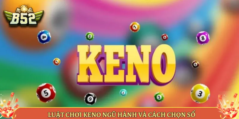 Luật Chơi Keno Ngũ Hành Và Cách Chọn Số