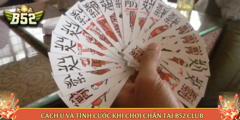 Cách Ù Và Tính Cước Khi Chơi Chắn Tại B52 Club