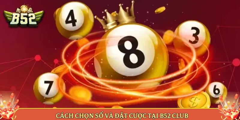 Cách Chọn Số Và Đặt Cược Tại B52 Club