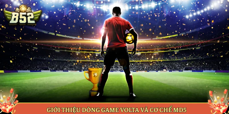 Giới Thiệu Dòng Game Volta Và Cơ Chế MD5