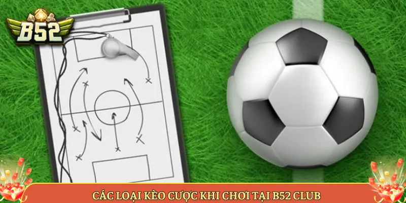Các Loại Kèo Cược Khi Chơi Tại B52 Club