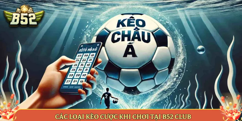 Các Loại Kèo Cược Khi Chơi Tại B52 Club