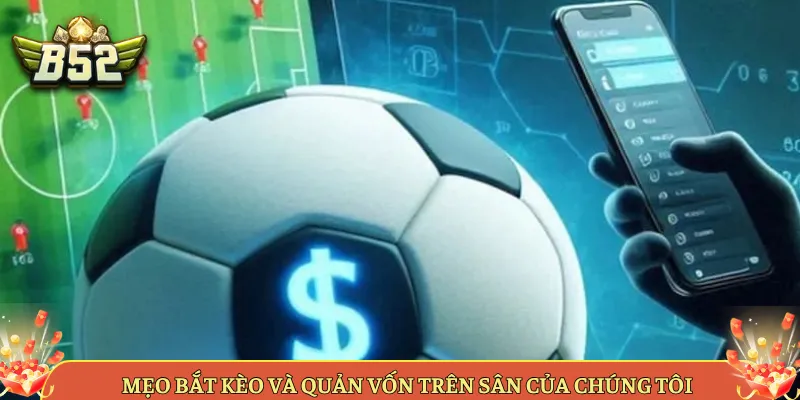 Mẹo Bắt Kèo Và Quản Vốn Trên Sân Của Chúng Tôi
